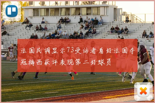 法国民调显示73受访者看好法国夺冠梅西获评表现第二好球员