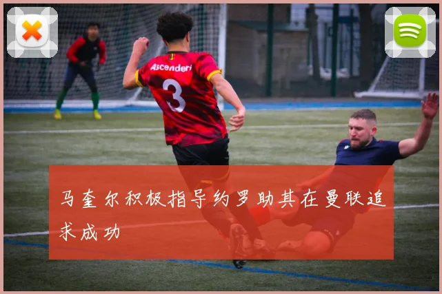 马奎尔积极指导约罗助其在曼联追求成功